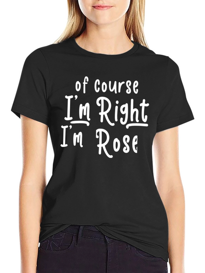 Camiseta Negra: Of Course Im Right Im Rose