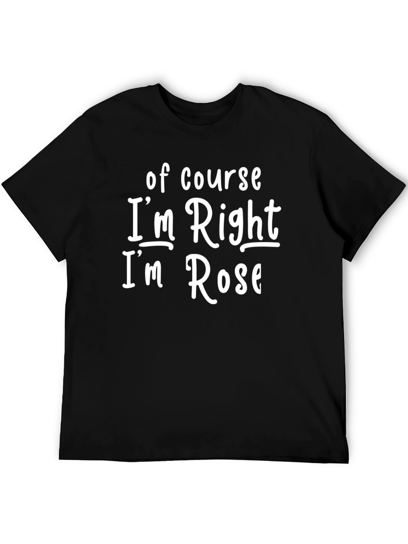 Camiseta Negra: Of Course Im Right Im Rose