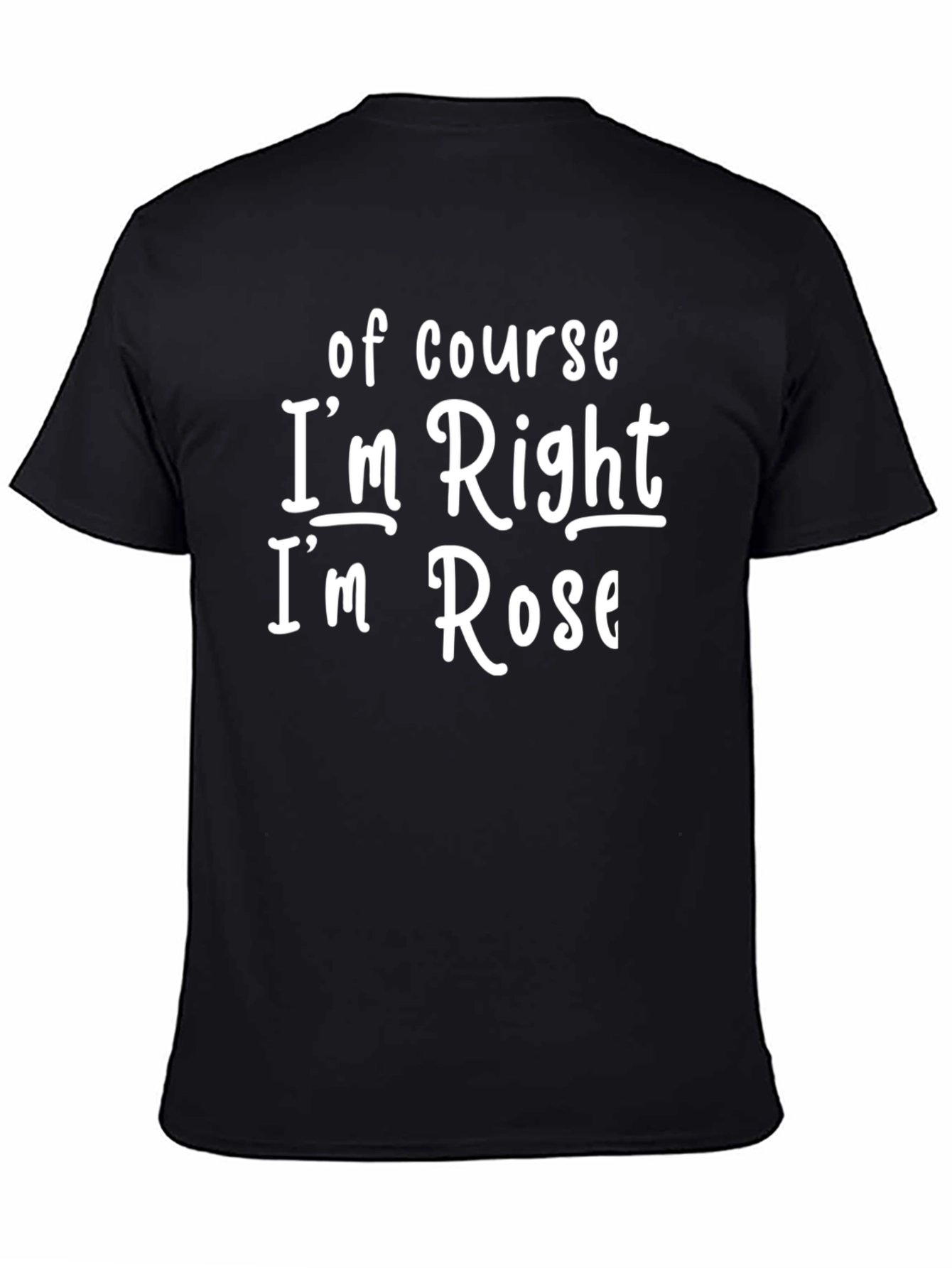 Camiseta Negra: Of Course Im Right Im Rose