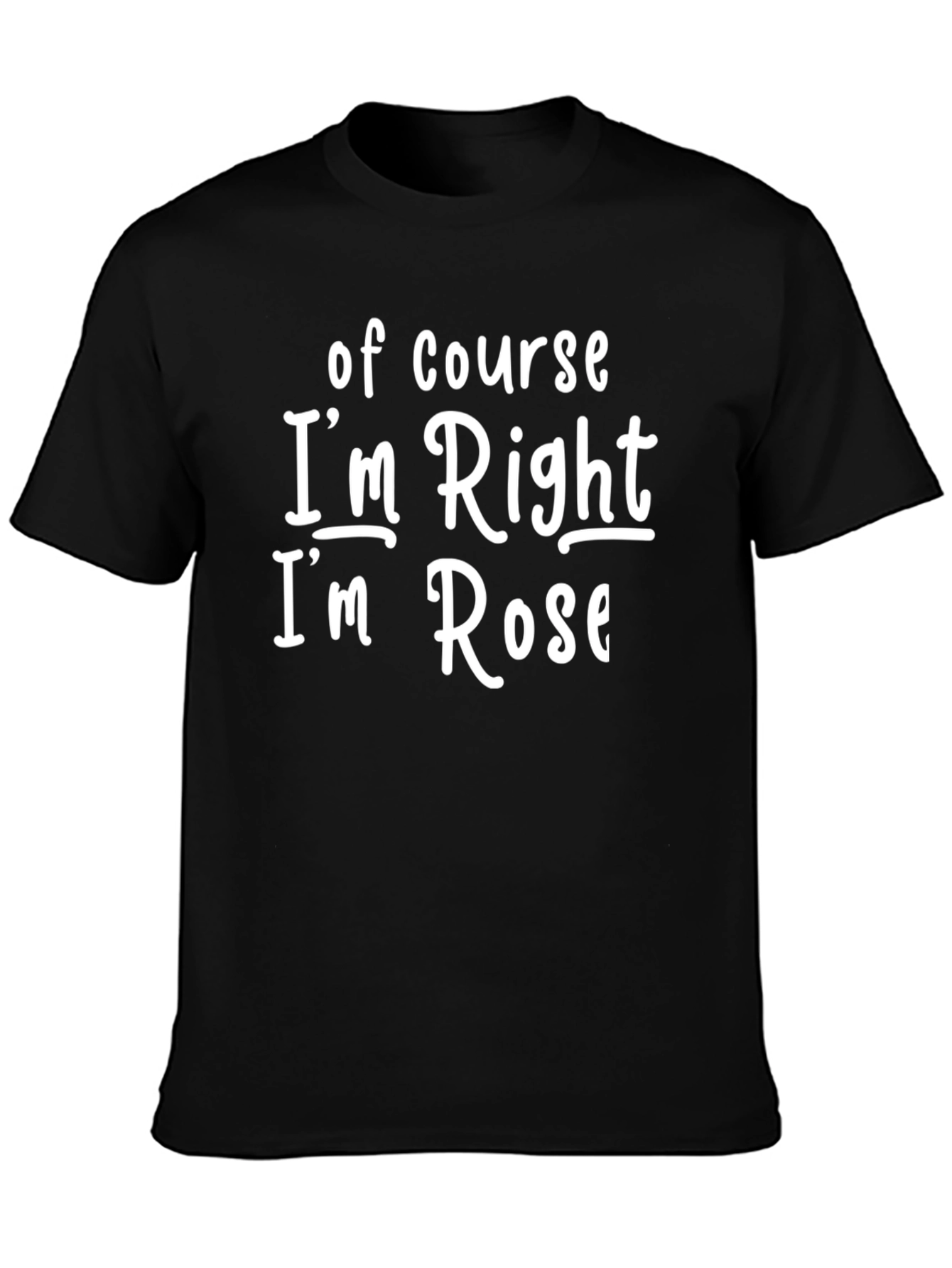 Camiseta Negra: Of Course Im Right Im Rose